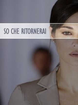 So che ritornerai