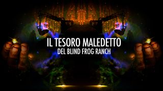 Il tesoro maledetto del Blind Frog Ranch